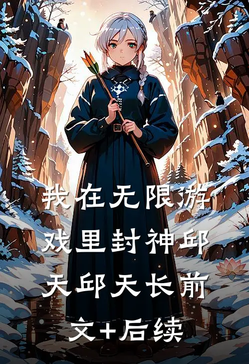 我在无限游戏里封神邱天邱天长前文+后续