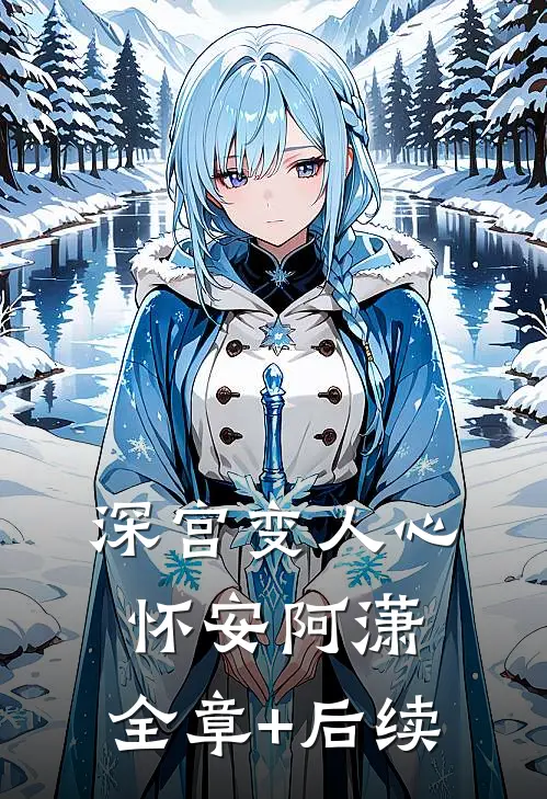 深宫变人心怀安阿潇:全章+后续
