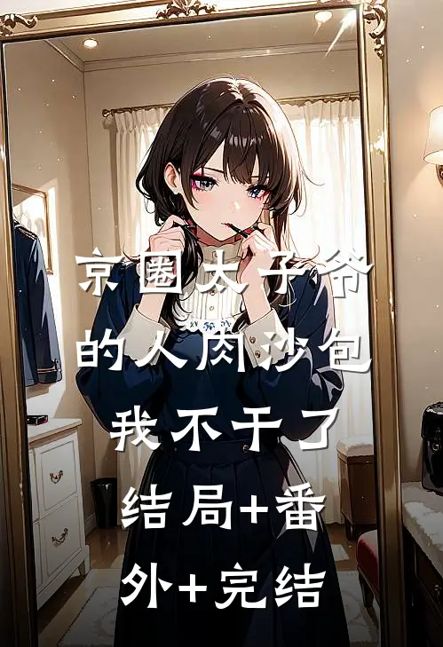 京圈太子爷的人肉沙包，我不干了:结局+番外+完结