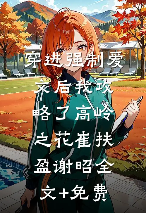 穿进强制爱文后我攻略了高岭之花崔扶盈谢昭全文+免费