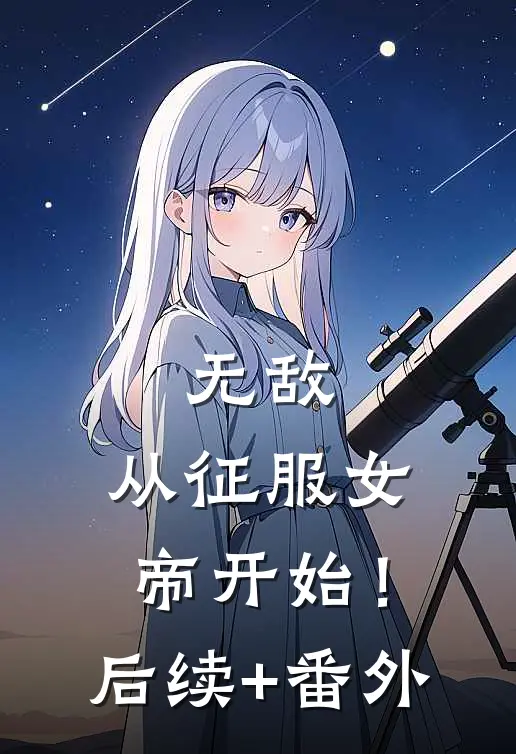 无敌，从征服女帝开始！后续+番外