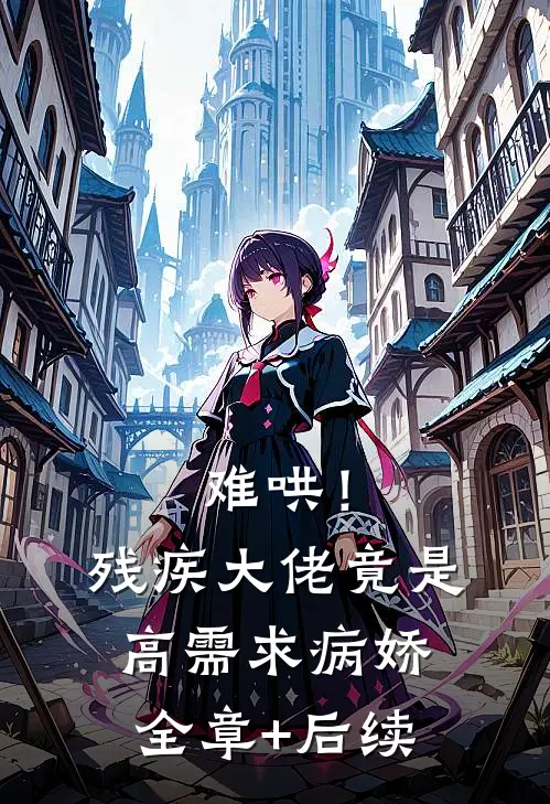 难哄！残疾大佬竟是高需求病娇:全章+后续