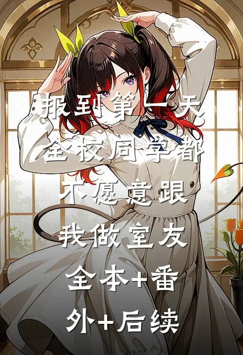 报到第一天，全校同学都不愿意跟我做室友:全本+番外+后续