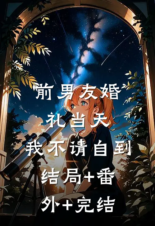 前男友婚礼当天，我不请自到结局+番外+完结