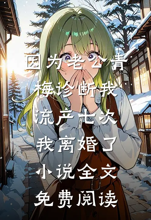 因为老公青梅诊断我流产七次，我离婚了小说全文免费阅读