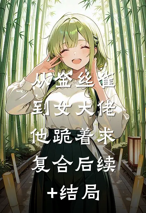 从金丝雀到女大佬，他跪着求复合后续+结局