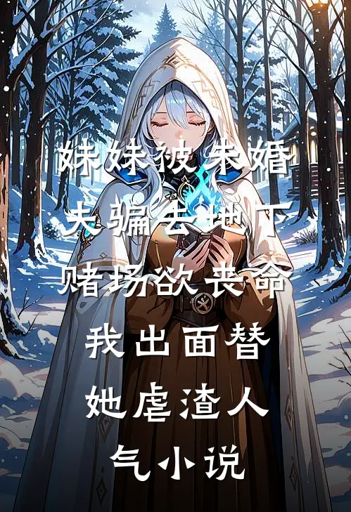 妹妹被未婚夫骗去地下赌场欲丧命，我出面替她虐渣人气小说