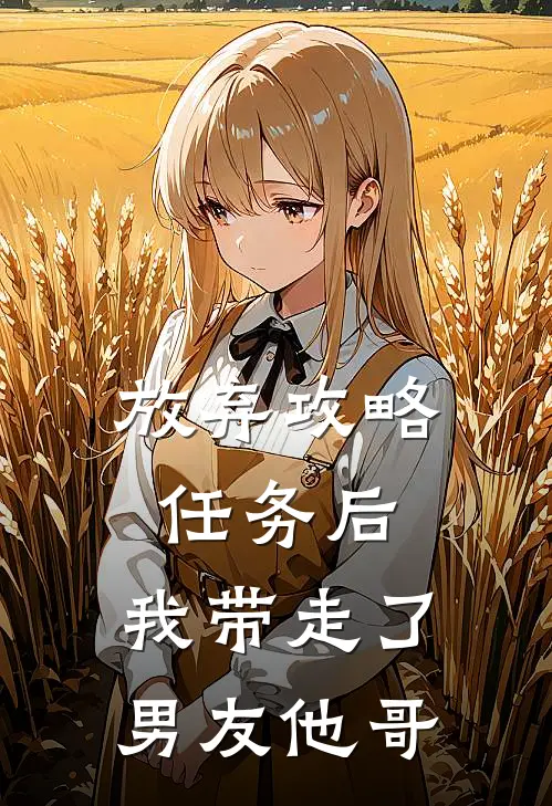 放弃攻略任务后，我带走了男友他哥