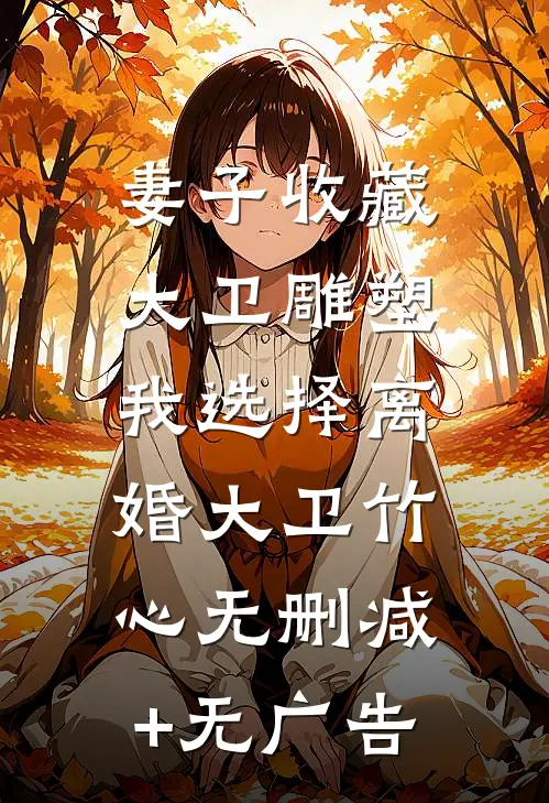 妻子收藏大卫雕塑，我选择离婚大卫竹心无删减+无广告