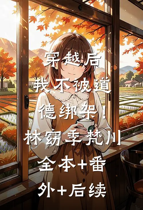 穿越后，我不被道德绑架！林窈季梵川:全本+番外+后续