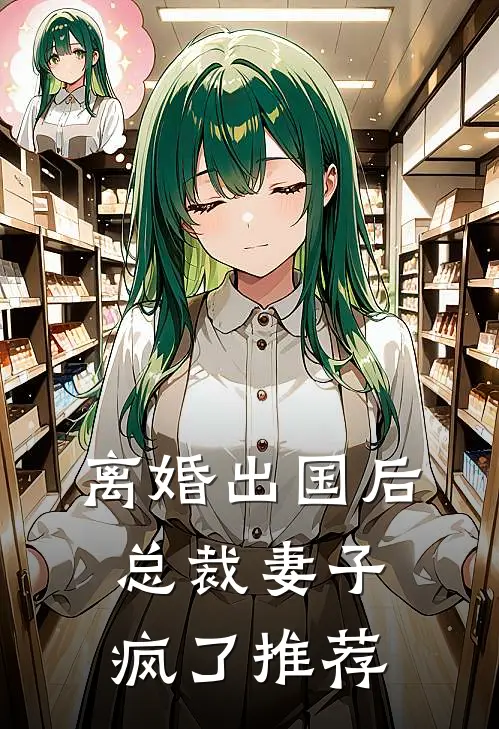 离婚出国后，总裁妻子疯了推荐