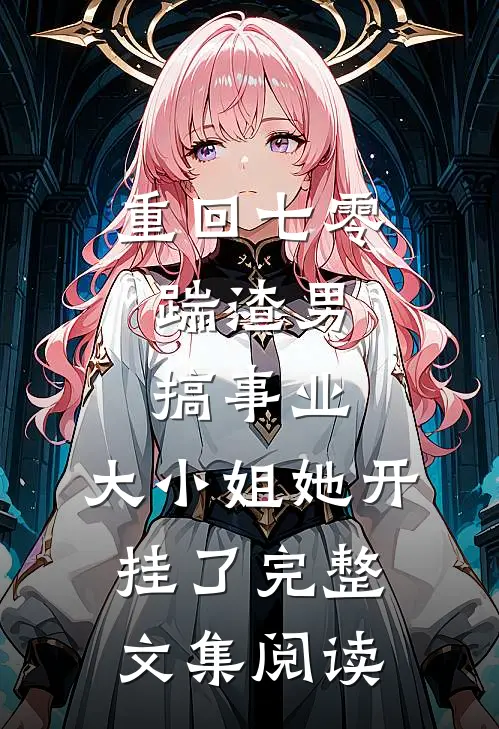 重回七零：踹渣男搞事业，大小姐她开挂了完整文集阅读