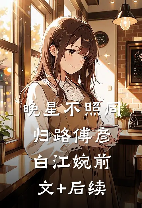晚星不照同归路傅彦白江婉前文+后续