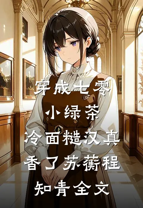 穿成七零小绿茶，冷面糙汉真香了苏蘅程知青全文