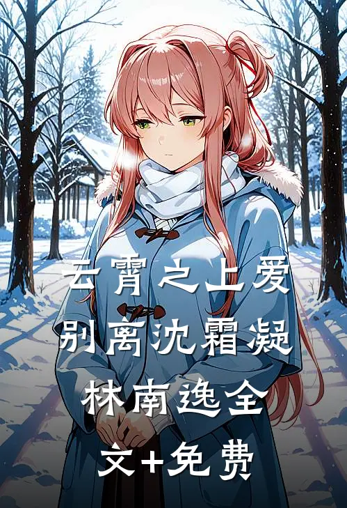 云霄之上爱别离沈霜凝林南逸全文+免费