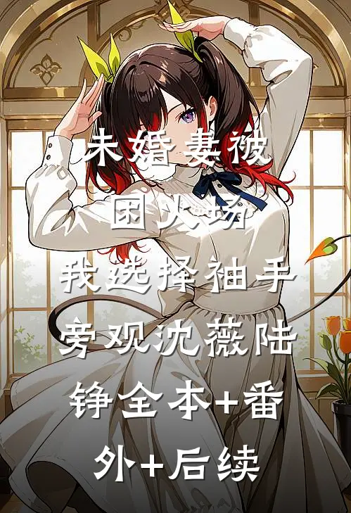 未婚妻被困火场，我选择袖手旁观沈薇陆铮全本+番外+后续