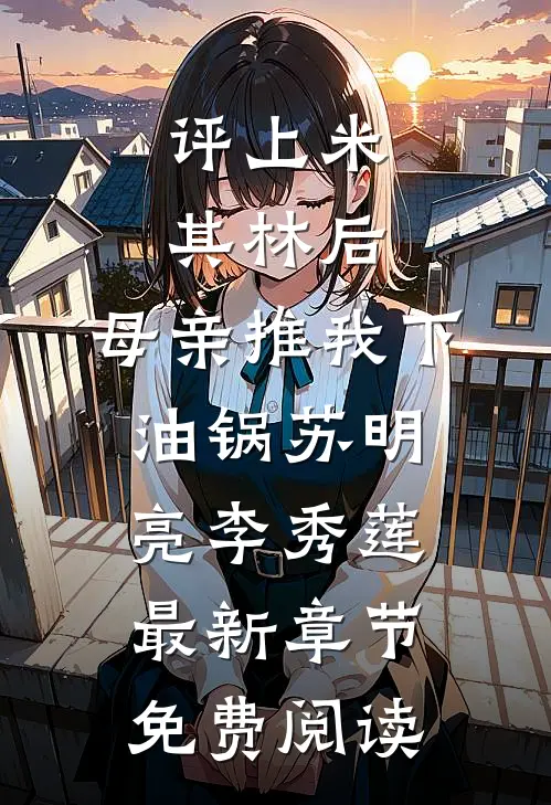 评上米其林后，母亲推我下油锅苏明亮李秀莲最新章节免费阅读