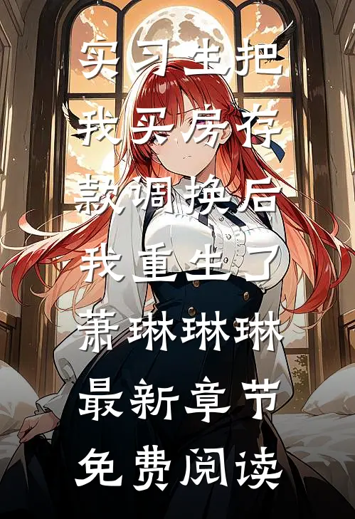 实习生把我买房存款调换后，我重生了萧琳琳琳最新章节免费阅读