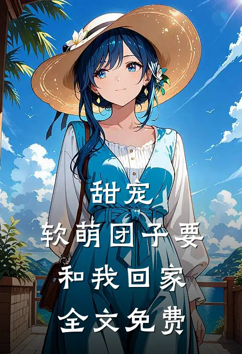 甜宠：软萌团子要和我回家全文免费