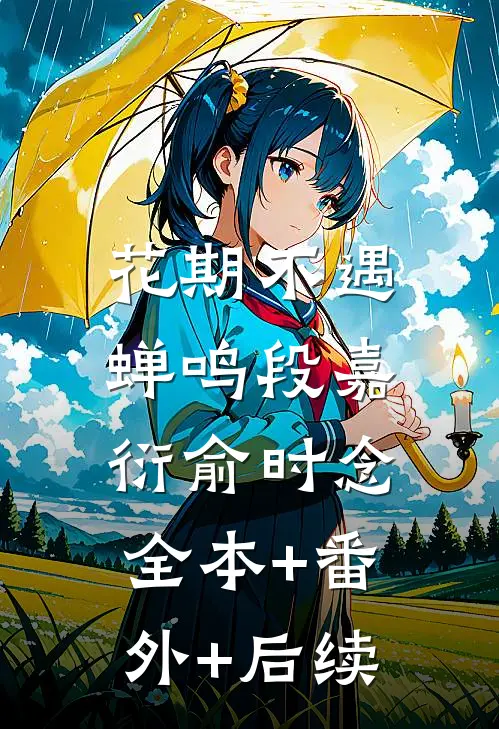 花期不遇蝉鸣段嘉衍俞时念:全本+番外+后续