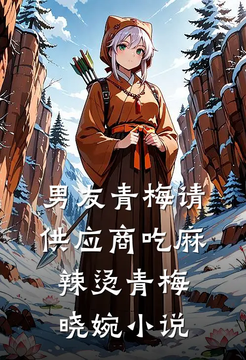 男友青梅请供应商吃麻辣烫青梅晓婉小说