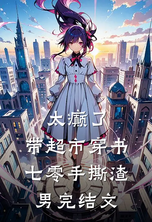 太癫了，带超市穿书七零手撕渣男完结文