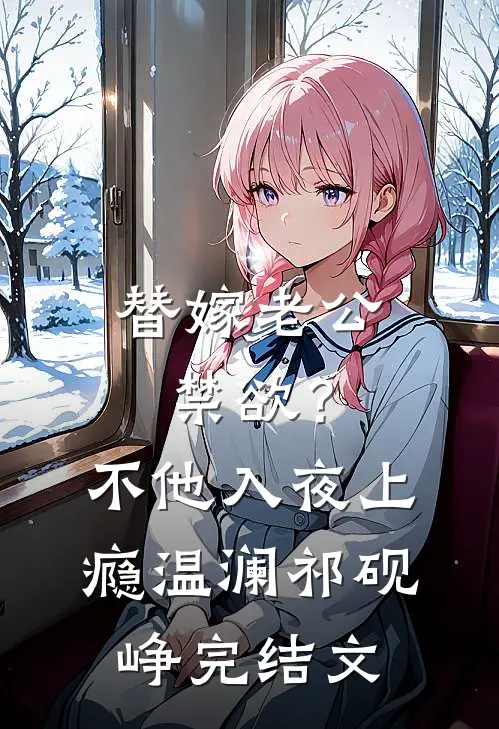替嫁老公禁欲？不，他入夜上瘾温澜祁砚峥完结文