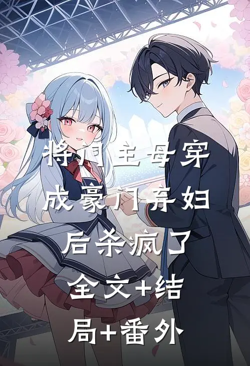 将门主母穿成豪门弃妇后杀疯了:全文+结局+番外