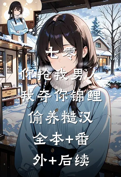 七零：你抢我男人，我夺你锦鲤偷养糙汉:全本+番外+后续