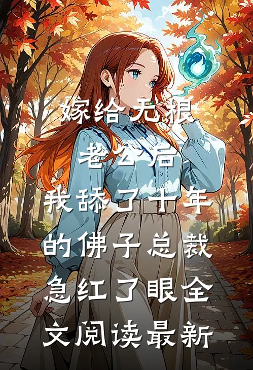 嫁给无根老公后，我舔了十年的佛子总裁急红了眼全文阅读最新