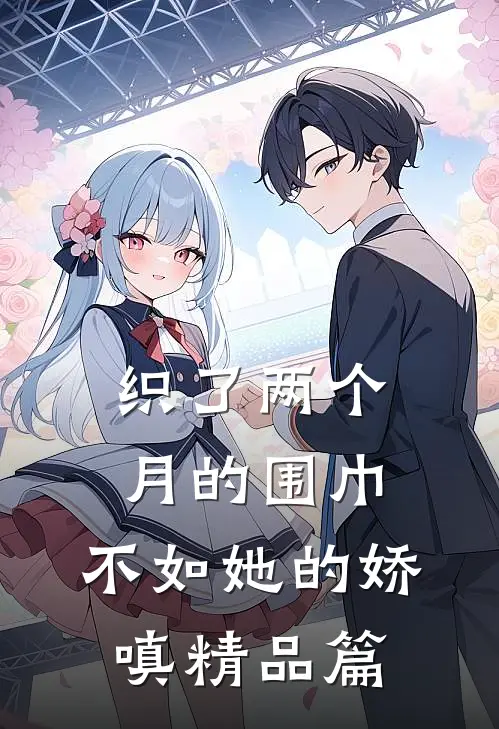 织了两个月的围巾，不如她的娇嗔精品篇