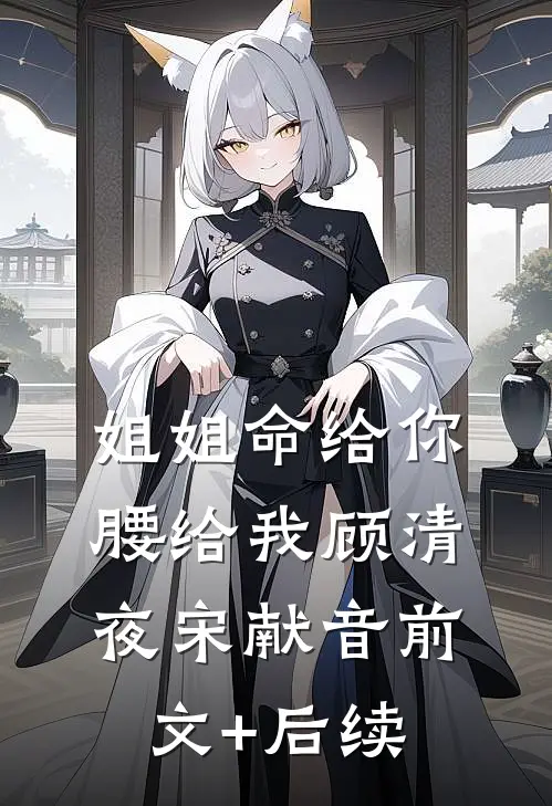 姐姐命给你，腰给我顾清夜宋献音前文+后续