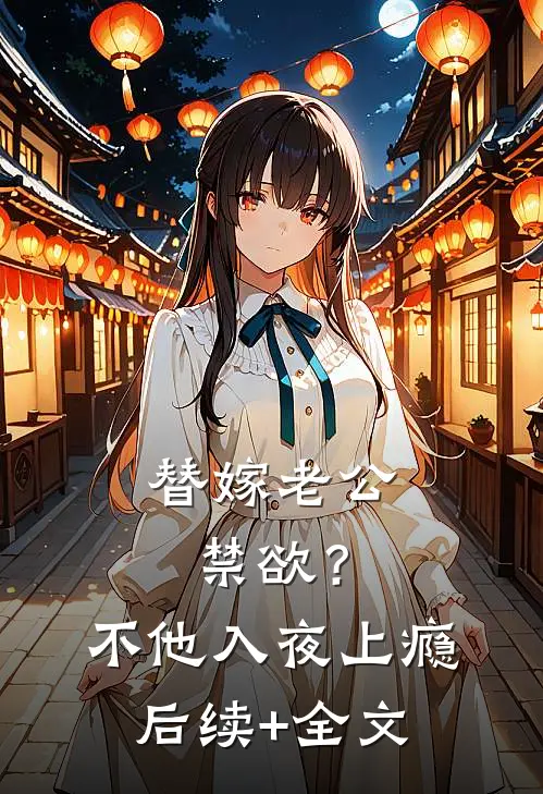 替嫁老公禁欲？不，他入夜上瘾后续+全文