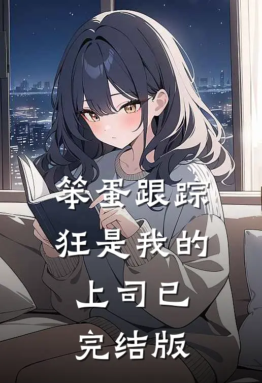 笨蛋跟踪狂是我的上司已完结版