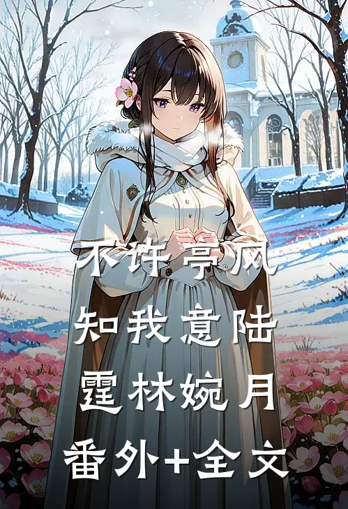 不许亭风知我意陆霆林婉月:(番外)+(全文)