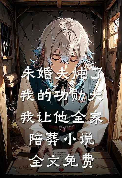 未婚夫炖了我的功勋犬，我让他全家陪葬小说全文免费