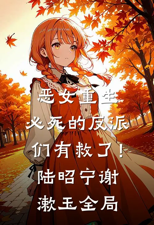 恶女重生，必死的反派们有救了！陆昭宁谢漱玉全局