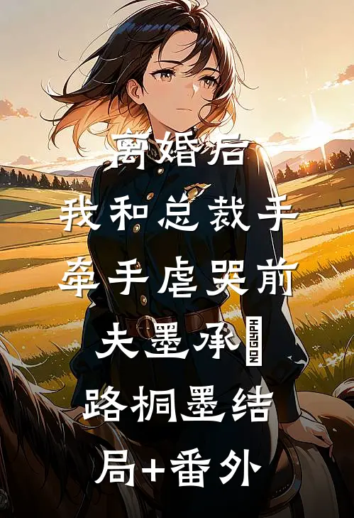 离婚后，我和总裁手牵手虐哭前夫墨承璟路桐墨结局+番外