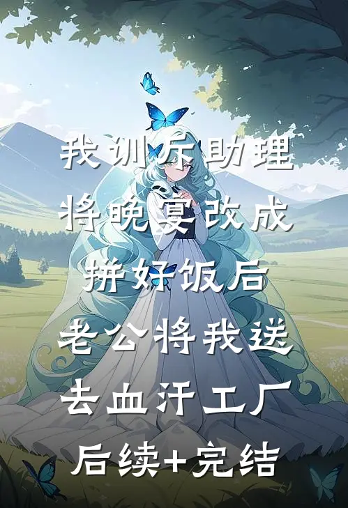 我训斥助理将晚宴改成拼好饭后，老公将我送去血汗工厂后续+完结
