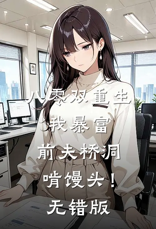 八零双重生：我暴富，前夫桥洞啃馒头！无错版