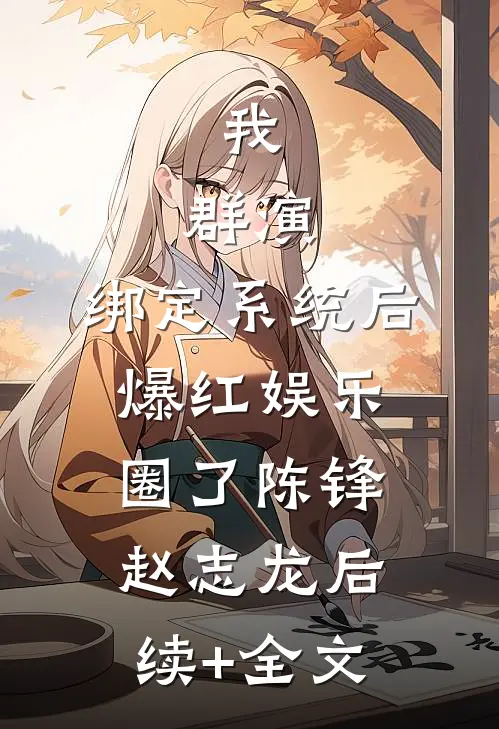 我，群演，绑定系统后爆红娱乐圈了陈锋赵志龙后续+全文