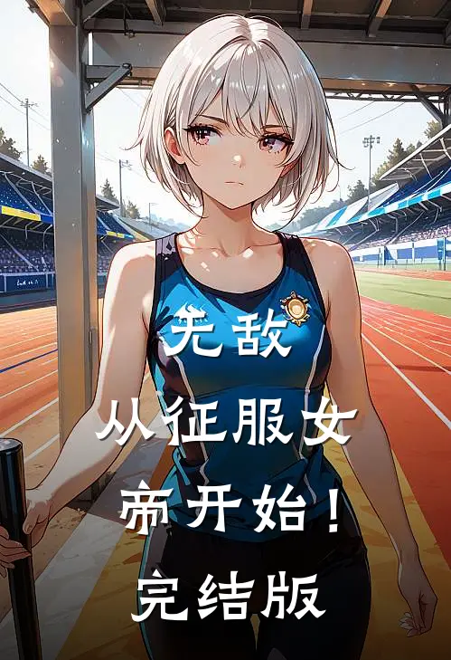 无敌，从征服女帝开始！完结版