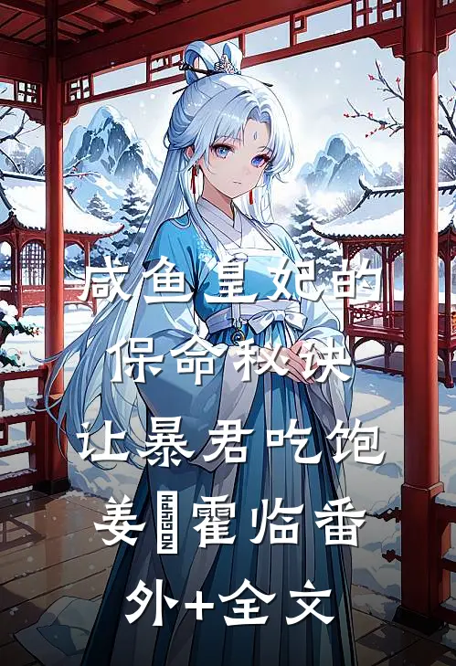 咸鱼皇妃的保命秘诀：让暴君吃饱姜嬛霍临(番外)+(全文)