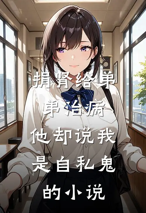 捐肾给弟弟治病，他却说我是自私鬼的小说