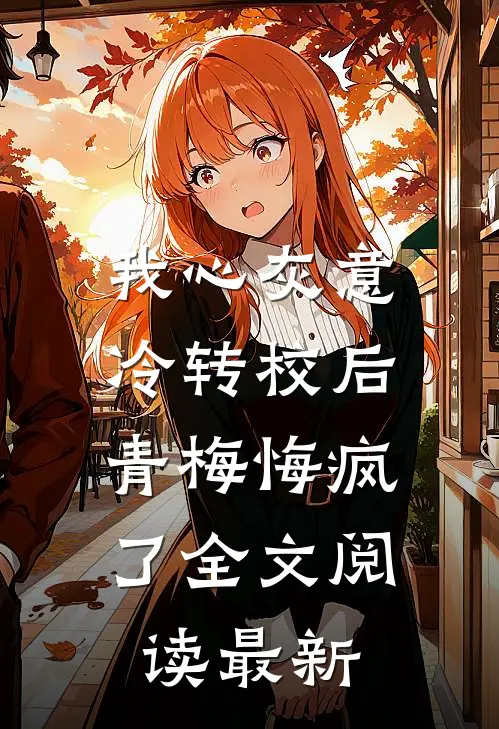 我心灰意冷转校后，青梅悔疯了全文阅读最新