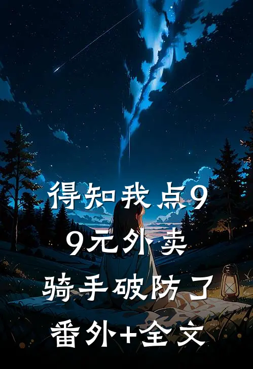 得知我点99元外卖，骑手破防了(番外)+(全文)