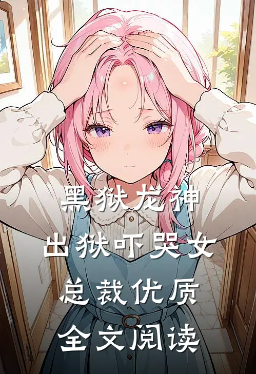 黑狱龙神，出狱吓哭女总裁优质全文阅读