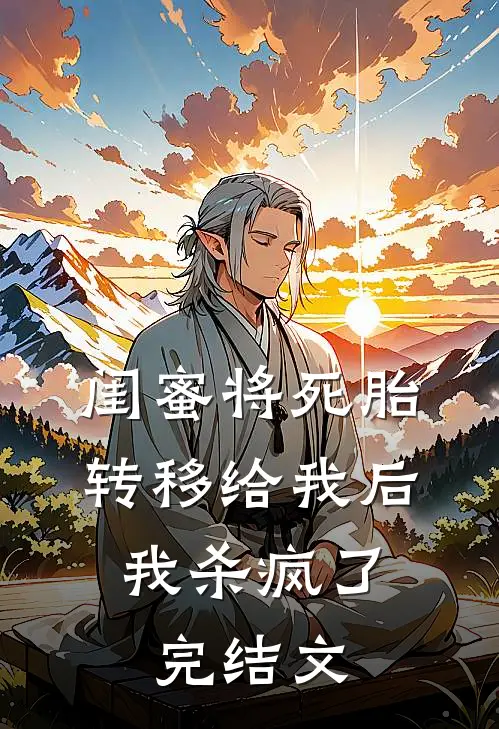 闺蜜将死胎转移给我后，我杀疯了完结文