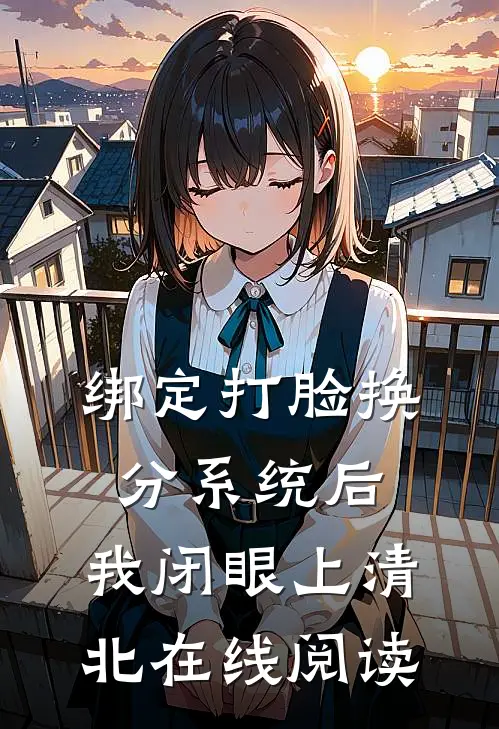 绑定打脸换分系统后，我闭眼上清北在线阅读
