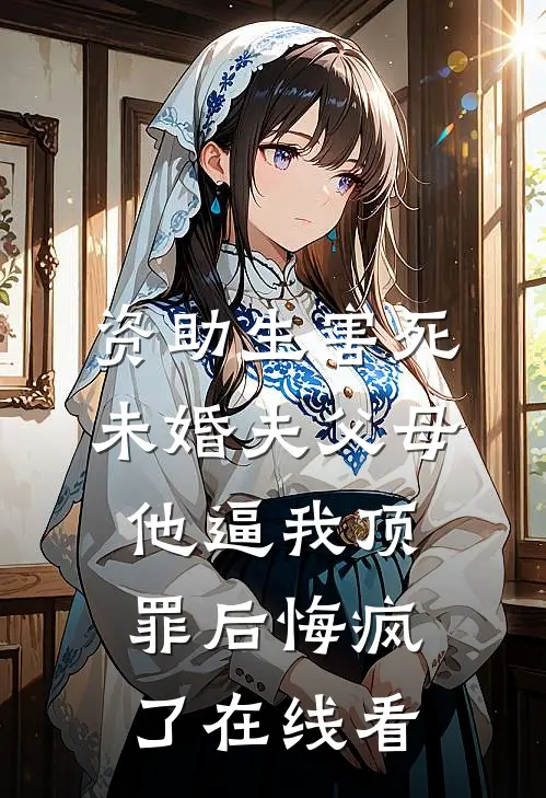 资助生害死未婚夫父母，他逼我顶罪后悔疯了在线看